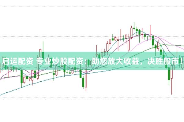 启运配资 专业炒股配资：助您放大收益，决胜股市！