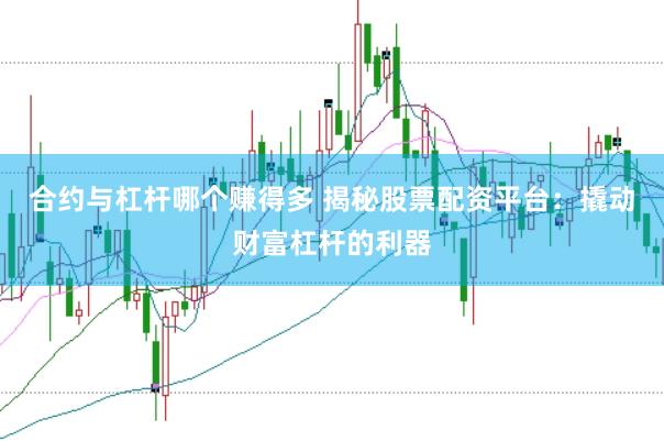 合约与杠杆哪个赚得多 揭秘股票配资平台：撬动财富杠杆的利器