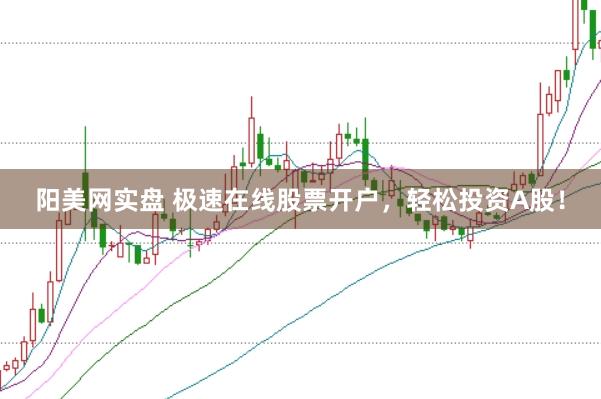 阳美网实盘 极速在线股票开户，轻松投资A股！