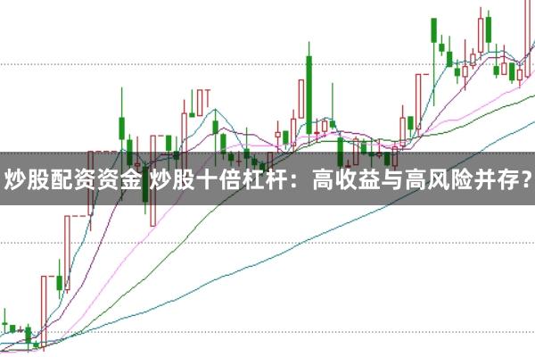 炒股配资资金 炒股十倍杠杆：高收益与高风险并存？