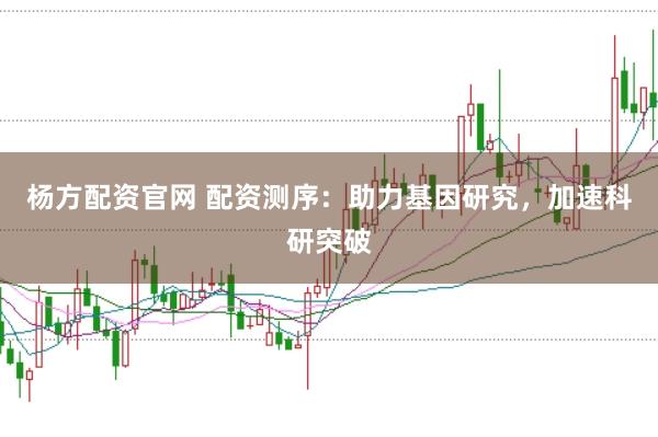 杨方配资官网 配资测序：助力基因研究，加速科研突破