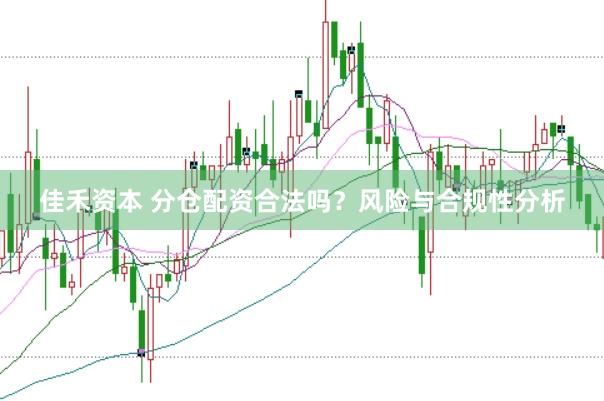 佳禾资本 分仓配资合法吗？风险与合规性分析