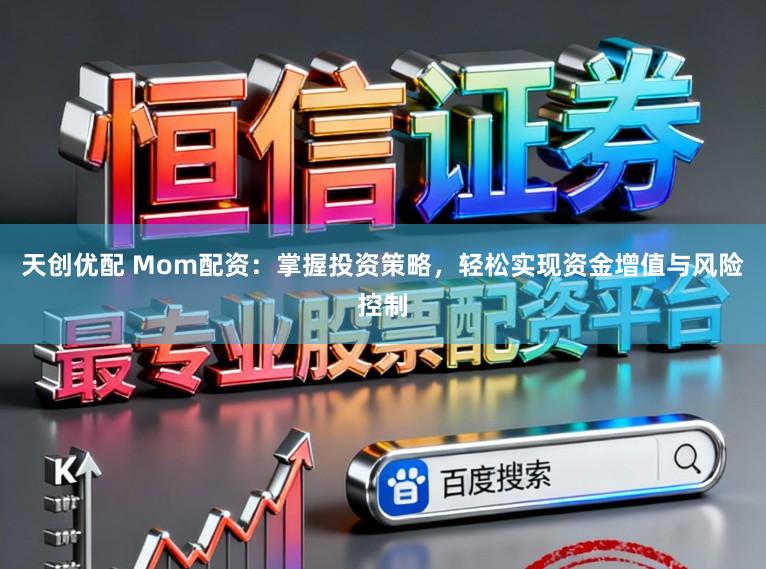 天创优配 Mom配资：掌握投资策略，轻松实现资金增值与风险控制