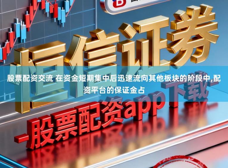 股票配资交流 在资金短期集中后迅速流向其他板块的阶段中,配资平台的保证金占