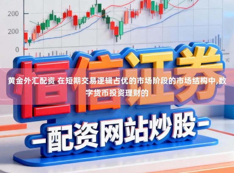 黄金外汇配资 在短期交易逻辑占优的市场阶段的市场结构中,数字货币投资理财的