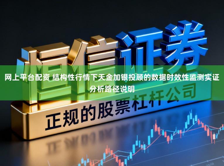网上平台配资 结构性行情下天金加银投顾的数据时效性监测实证分析路径说明