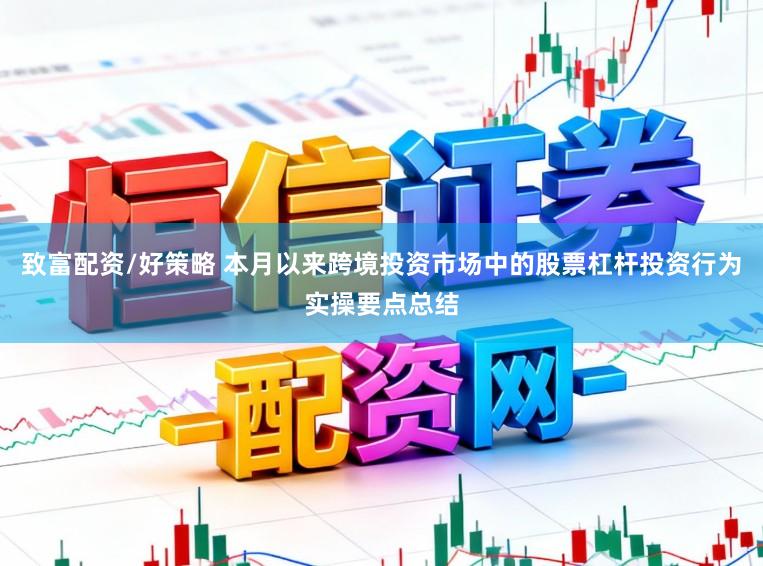 致富配资/好策略 本月以来跨境投资市场中的股票杠杆投资行为实操要点总结
