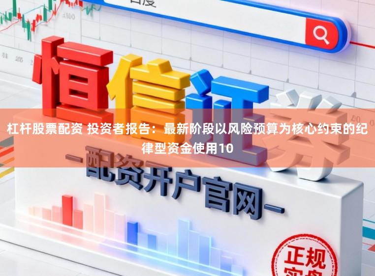 杠杆股票配资 投资者报告：最新阶段以风险预算为核心约束的纪律型资金使用10
