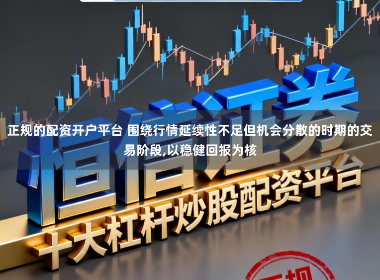 正规的配资开户平台 围绕行情延续性不足但机会分散的时期的交易阶段,以稳健回报为核