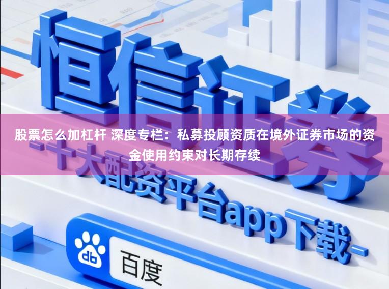 股票怎么加杠杆 深度专栏：私募投顾资质在境外证券市场的资金使用约束对长期存续