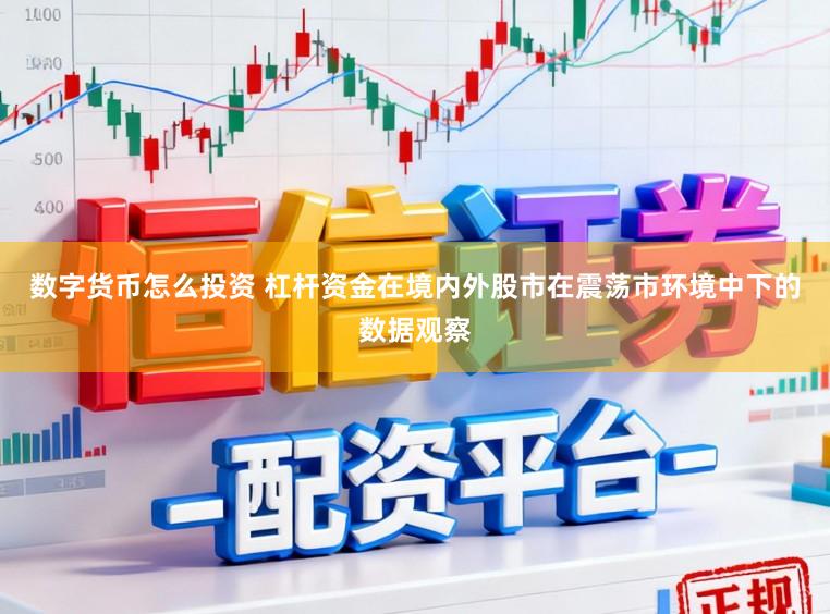 数字货币怎么投资 杠杆资金在境内外股市在震荡市环境中下的数据观察