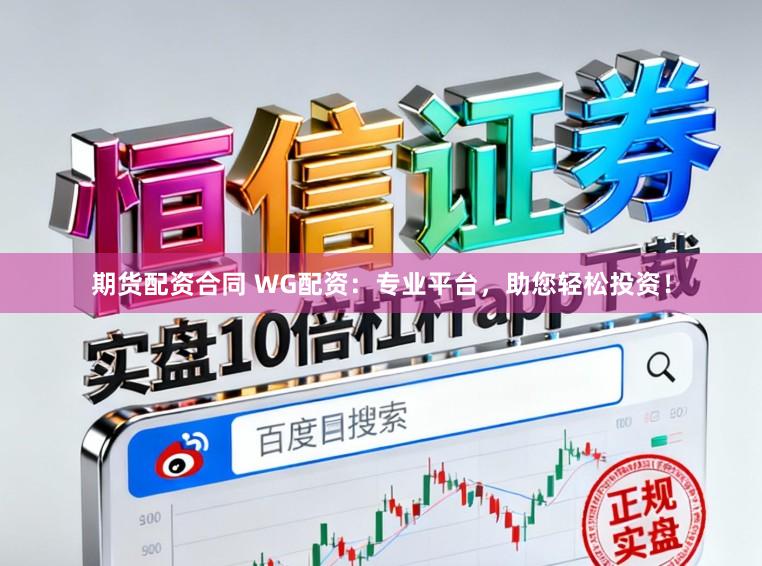 期货配资合同 WG配资：专业平台，助您轻松投资！