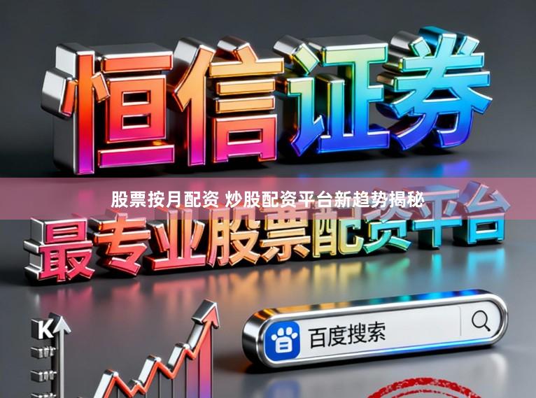 股票按月配资 炒股配资平台新趋势揭秘