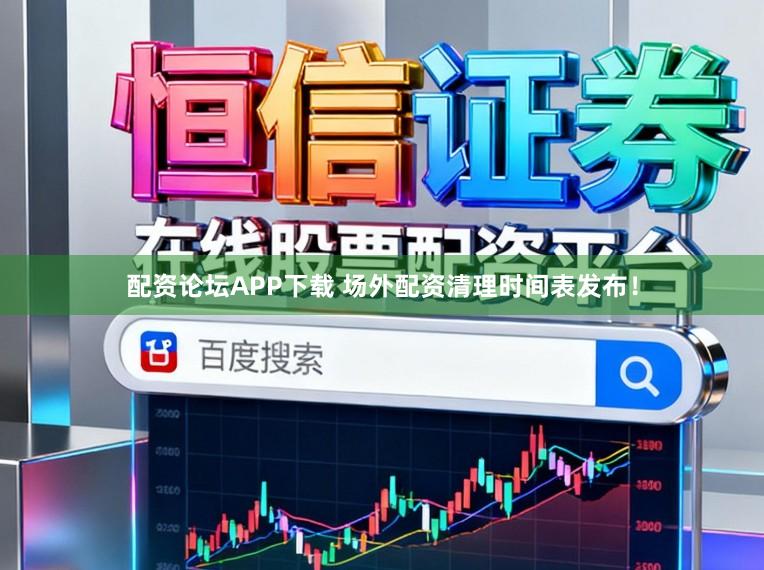 配资论坛APP下载 场外配资清理时间表发布！