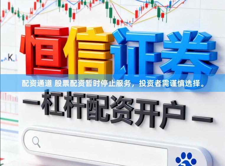 配资通道 股票配资暂时停止服务，投资者需谨慎选择。